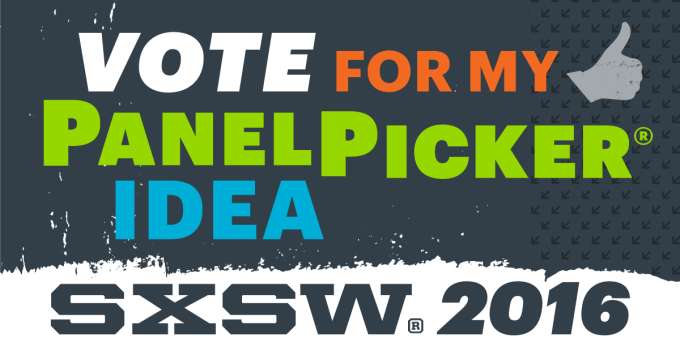 Vote For My PanelPicker Idea SXSW 2016